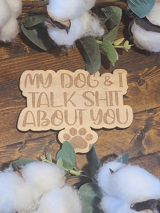 My dog and i talk about you fridge magnet